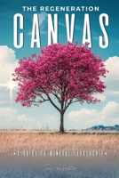 The Regeneration Canvas: A Guide to Mindful Leadership B0G9YW3Z7W Book Cover