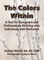 The Colors Within: A Tool for Caregivers and Professionals Working with Individuals with Dementia 1683151194 Book Cover
