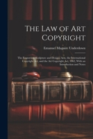 The Law of Art Copyright: The Engraving, Sculpture and Designs Acts, the International Copyright Act, and the Art Copyright Act, 1862, With an Introduction and Notes 1022856820 Book Cover