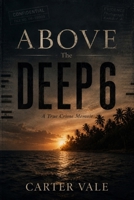 Above The Deep 6: The Threat Is Real 1067954317 Book Cover