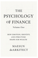 The Psychology of Finance: How Emotion, Identity, and Structure Shape Our Wealth B0FGNYNQ6N Book Cover
