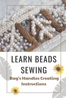 Learn Beads Sewing: Bag's Handles Creating Instructions: Improve The Look Of Handbag null Book Cover