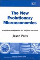 The New Evolutionary Microeconomics: Complexity, Competence and Adaptive Behaviour (New Horizons in Institutional and Evolutionary Economics) 1840648953 Book Cover