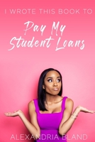 I Wrote This Book To Pay My Student Loans 1701896869 Book Cover