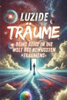 Luzide Träume – Deine Reise in die Welt des bewussten Träumens: Erlerne die Kunst, deine Träume zu steuern und die Geheimnisse deines Unterbewusstseins zu entschlüsseln (German Edition) B0DKTRBK64 Book Cover