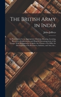 The British Army in India: Its Preservation by an Appropriate Clothing, Housing, Locating, Recreative Employment, and Hopeful, Encouragement of the Troops (Classic Reprint) 1014767652 Book Cover