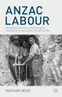 Anzac Labour: Workplace Cultures in the Australian Imperial Force During the First World War 1137363975 Book Cover