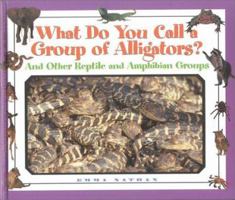 What Do You Call a Group Of - Alligators? And Other Reptile and Amphibian Groups 1567113583 Book Cover