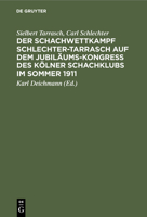 Der Schachwettkampf Schlechter-Tarrasch Auf Dem Jubiläums-Kongreß Des Kölner Schachklubs Im Sommer 1911: Nebst Ausgewählten Partien Der Beiden Haupttu 3112382811 Book Cover