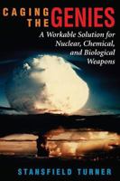Caging the Nuclear Genie: Workable Solution for Nuclear, Chemical and Biological Weapons 0813333288 Book Cover