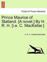 Prince Maurice of Statland. [A novel.] By H. R. H. [i.e. C. MacKellar.] 1241185603 Book Cover