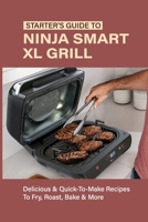 Starter's Guide To Ninja Smart XL Grill: Delicious & Quick-To-Make Recipes To Fry, Roast, Bake & More: Ninja Smart Xl Grill Vegetarian And Vegan Recipes null Book Cover