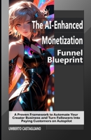The AI-Enhanced Monetization Funnel Blueprint: A Proven Framework to Automate Your Creator Business and Turn Followers Into Paying Customers on ... Content Production to Business Flywheel) B0H1JPHMM1 Book Cover