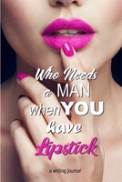 Who needs a man when you have lipstick: A writing notebook 1656946823 Book Cover