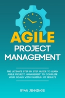 Agile Project Management: The Ultimate Step By Step Guide to Learn Agile Project Management to Complete Your Goals with Maximum of Results 1698954670 Book Cover