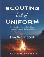 Scouting Out of Uniform: How the Boy Scout Oath & Law can lead you to a successful life: The Workbook 1718638329 Book Cover