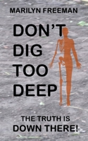 Don't Dig Too Deep: The Truth is Down There 1068593016 Book Cover