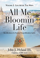 All Me Bloomin Life: Volume 2 - Life After the Navy, Recollections of a Nuclear Nonproliferation Career 1959620231 Book Cover