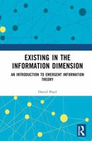Existing in the Information Dimension: An Introduction to Emergent Information Theory 1032567023 Book Cover