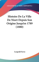 Histoire De La Ville De Niort Depuis Son Origine Jusqu'en 1789 1145193714 Book Cover