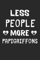 Less People More Papigriffons: Lined Journal, 120 Pages, 6 x 9, Funny Papigriffon Gift Idea, Black Matte Finish (Less People More Papigriffons Journal) 1673426271 Book Cover