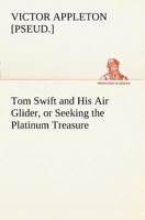 Tom Swift and His Air Glider, or Seeking the Platinum Treasure 1522772839 Book Cover