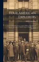Four American Explorers: Captain Merriwether Lewis, Captain William Clark, General John C. Fremont, and Dr. Elisha K. Kane 1021806803 Book Cover