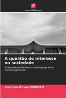 A questão do interesse na sociedade: Análise da relação entre o interesse geral e o interesse particular 6206365530 Book Cover