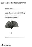 Liebe, Erkenntnis Und Dichtung: Ganzheitliches Welterfassen Bei Goethe Und Hoelderlin 363144849X Book Cover