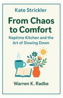 Kate Strickler - From Chaos to Comfort – Naptime Kitchen and the Art of Slowing Down B0FMB4YCCK Book Cover