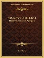 An Overview Of The Life Of Henry Cornelius Agrippa 1417993081 Book Cover