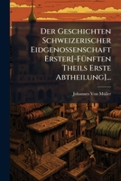 Der Geschichten Schweizerischer Eidgenossenschaft Erster[-FÃ1/4nften Theils Erste Abtheilung]... 1023764938 Book Cover
