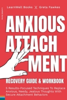 Anxious Attachment Recovery: 5 Results-Focused Techniques To Replace Anxious, Needy, Jealous Thoughts With Secure Attachment Behaviors 1923496212 Book Cover