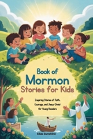 Book of Mormon Stories for Kids: Inspiring Stories of Faith, Courage, and Jesus Christ for Young Readers B0GGP62SGJ Book Cover