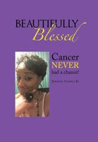 Beautifully Blessed : Cancer Never Had a Chance! 1728313244 Book Cover