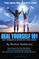 Heal Yourself 101: Get Younger & Never Get Sick Again by Markus Rothkranz (2011) Paperback 0983449007 Book Cover