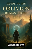 GUIDE DU JEU OBLIVION REMASTERISÉ 2025: Explorez, conquérez et devenez le héros ultime de Cyrodiil (French Edition) B0F6SSV6DS Book Cover
