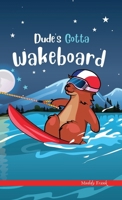 Dude's Gotta Wakeboard 2492620050 Book Cover