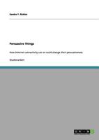 Persuasive Things: How Internet connectivity can or could change their persuasiveness 3656091277 Book Cover