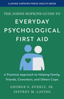 The Johns Hopkins Guide to Everyday Psychological First Aid: A Practical Approach to Helping Family, Friends, Coworkers, and Others Cope (A Johns Hopkins Health Press Book) 1421453835 Book Cover