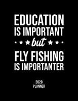 Education Is Important But Fly Fishing Is Importanter 2020 Planner: Fly Fishing Fan 2020 Calendar, Funny Design, 2020 Planner for Fly Fishing Lover, Christmas Gift for Fly Fishing Lover 167707275X Book Cover