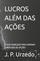LUCROS ALÉM DAS AÇÕES: O GUIA AVANÇADO PARA DOMINAR O MERCADO DE OPÇÕES B0CGG9GMVR Book Cover