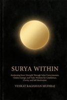 Surya Within: Awakening Inner Strength Through Solar Consciousness, Chakra Energy, and Vedic Wisdom for Confidence, Clarity, and Self-Realization B0GPDGYH2T Book Cover