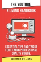 The YouTube Filming Handbook: Essential Tips and Tricks for Filming Professional Quality Videos. B0BRHCGWDN Book Cover