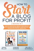 HOW TO START A BLOG FOR PROFIT: How to Use Social Media to Become an Influencer and Maximize Your Success Online with Digital Marketing B088VQ1SSW Book Cover