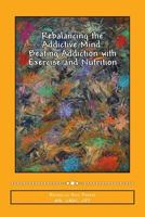 Rebalancing the Addictive Mind: Beating Addiction with Exercise and Nutrition 1500444561 Book Cover