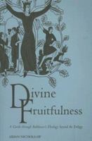 Divine Fruitfulness: A Guide to Balthasar's Theology Beyond the Trilogy (Introduction to Hans Urs Von Balthasar) 0567089339 Book Cover