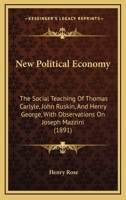 New Political Economy: The Social Teaching of Thomas Carlyle, John Ruskin & Henry George, With Obse 1018294554 Book Cover