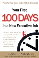 Your First 100 Days In A New Executive Job: Powerful First Steps On The Path To Greatness 1453736727 Book Cover