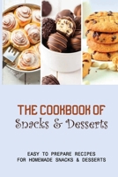 The Cookbook Of Snacks & Desserts: Easy To Prepare Recipes For Homemade Snacks & Desserts: Guide To Making Delicious Desserts B096TTDV9C Book Cover